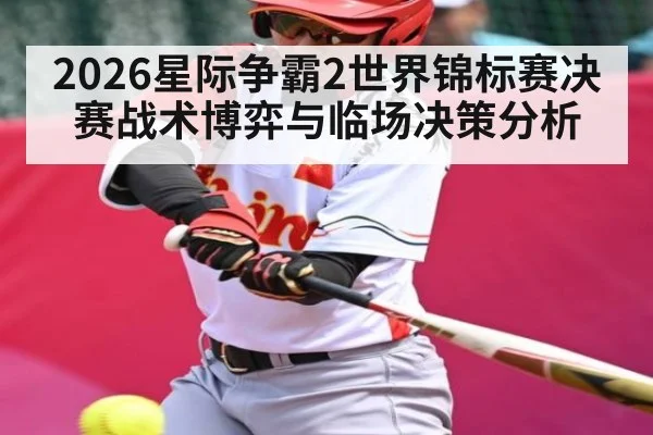 2026星际争霸2世界锦标赛决赛战术博弈与临场决策分析
